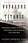 Voyagers of the Titanic Passengers Sailors Shipbuilders Aristocrats and the Worlds They Came From