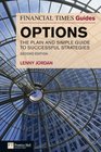 The Financial Times Guide to Options The Plain and Simple Guide to Successful Strategies