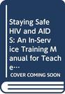 Staying Safe HIV and AIDS An InService Training Manual for Teachers