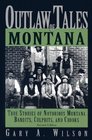 Outlaw Tales of Montana 2nd True Stories of Notorious Montana Bandits Culprits and Crooks