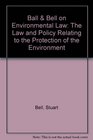 Ball  Bell on Environmental Law The Law and Policy Relating to the Protection of the Environment