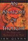An Anatomy of Thought The Origin and Machinery of Mind