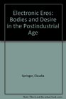 Electronic Eros Bodies and Desire in the Postindustrial Age