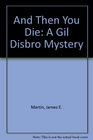 And Then You Die A Gil Disbro Mystery