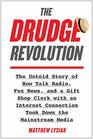 The Drudge Revolution The Untold Story of How Talk Radio Fox News and a Gift Shop Clerk with an Internet Connection Took Down the Mainstream Media
