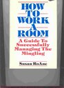 How to Work a Room A Guide to Successfully Managing the Mingling
