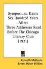 Symposium Dante Six Hundred Years After Three Addresses Read Before The Chicago Literary Club