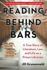 Reading behind Bars A True Story of Literature Law and Life as a Prison Librarian