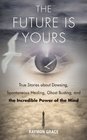 The Future Is Yours True Stories about Dowsing Spontaneous Healing Ghost Busting and the Incredible Power of the Mind