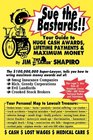 Sue the Bastards  Your Guide to Huge Cash Awards Lifetime Payments  Maximum Money