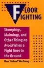 Floor Fighting : Stompings, Maimings, And Other Things To Avoid When A Fight Goes To The Ground