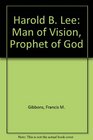 Harold B Lee Man of Vision Prophet of God