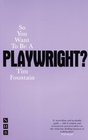 So You Want to be a Playwright How to write a play and get it produced