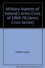 Military Aspects of Ireland's Arms Crisis of 196970