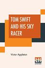 Tom Swift And His Sky Racer Or The Quickest Flight On Record