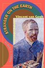Stranger on the Earth A Psychological Biography of Vincent Van Gogh