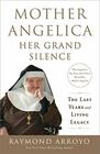 Mother Angelica Her Grand Silence The Last Years and Living Legacy