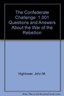 The Confederate Challenge 1001 Questions and Answers About the War of the Rebellion