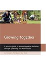 Growing Together A Practical Guide to Promoting Social Inclusion Through Gardening and horticulture