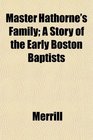 Master Hathorne's Family A Story of the Early Boston Baptists