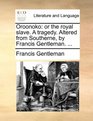 Oroonoko or the royal slave A tragedy Altered from Southerne by Francis Gentleman