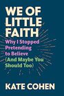 We of Little Faith Why I Stopped Pretending to Believe