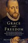 Grace and Freedom William Perkins and the Early Modern Reformed Understanding of Free Choice and Divine Grace