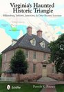 Virginia's Haunted Historic Triangle Williamsburg Yorktown Jamestown and Other Haunted Locations