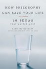 How Philosophy Can Save Your Life 10 Ideas That Matter Most