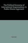 The Political Economy Of International Organizations A Public Choice Approach