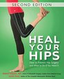 Heal Your Hips Second Edition How to Prevent Hip Surgery  and What to Do If You Need It