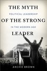 The Myth of the Strong Leader Political Leadership in the Modern Age