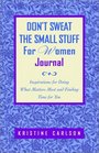 Don't Sweat the Small Stuff for Women Journal Inspirations for Doing What Matters Most and Finding Time for You