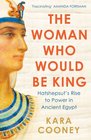 The Woman Who Would be King Hatshepsut's Rise to Power in Ancient Egypt
