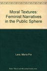 Moral Textures Feminist Narratives in the Public Sphere