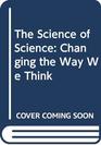 The Science of Science Changing the Way We Think