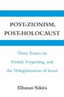 PostZionism PostHolocaust Three Essays on Denial Forgetting and the Delegitimation of Israel