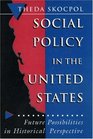 Social Policy in the United States Future Possibilities in Historical Perspective