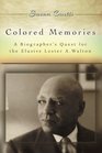 Colored Memories A Biographer's Quest for the Elusive Lester A Walton