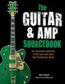 The Guitar and Amp Sourcebook An Illustrated Collection of the Axes and Amps That Rocked Our World