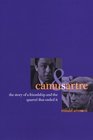 Camus and Sartre  The Story of a Friendship and the Quarrel that Ended It