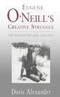Eugene O'Neill's Creative Struggle The Decisive Decade 19241933