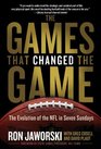 The Games That Changed the Game The Evolution of the NFL in Seven Sundays