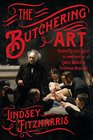 The Butchering Art Joseph Lister's Quest to Transform the Grisly World of Victorian Medicine