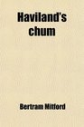 Haviland's chum