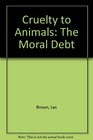 Cruelty to Animals The Moral Debt