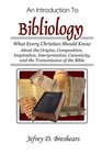 An Introduction to Bibliology: What Every Christian Should Know About the Origins, Composition,  Inspiration, Interpretation, Canonicity, and the Transmission of the Bible