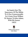 An Inquiry Into The Importance Of The Militia To A Free Commonwealth In A Letter From William H Sumner To John Adams With His Answer