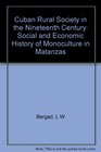 Cuban Rural Society in the Nineteenth Century The Social and Economic History of Monoculture in Matanzas
