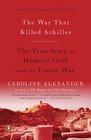 The War That Killed Achilles: The True Story of Homer's Iliad and the Trojan War